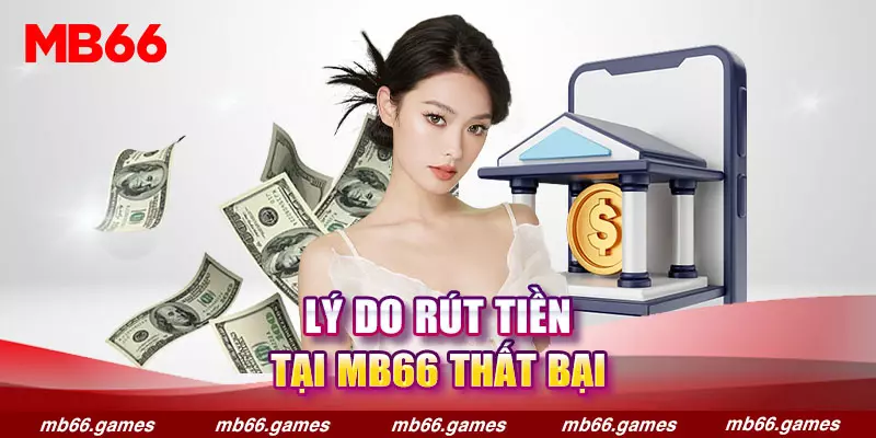 Những lý do rút tiền tại MB66 thất bại