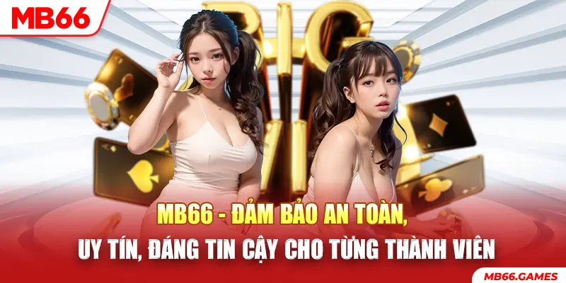 MB66 đảm bảo an toàn, uy tín, đáng tin cây cho từng thành viên