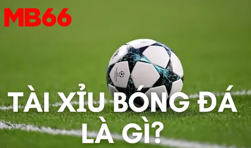 Tài xỉu bóng đá là gì?