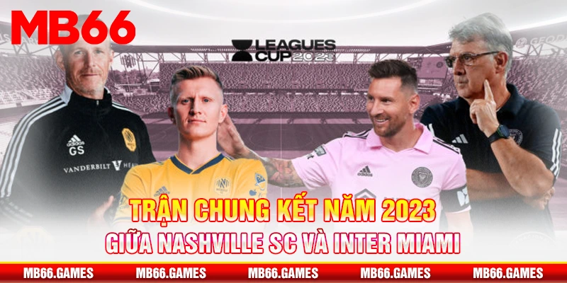 Trận chung kết năm 2023 giữa Nashville SC và Inter Miami