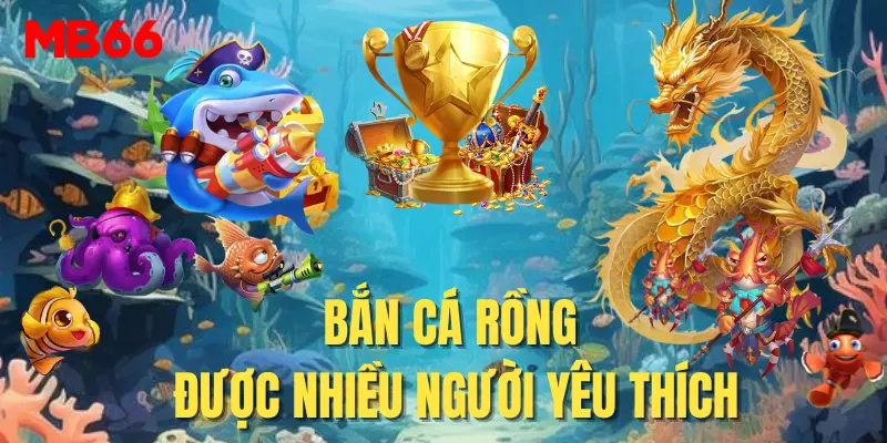 Sảnh game bắn cá rồng được nhiều người yêu thích