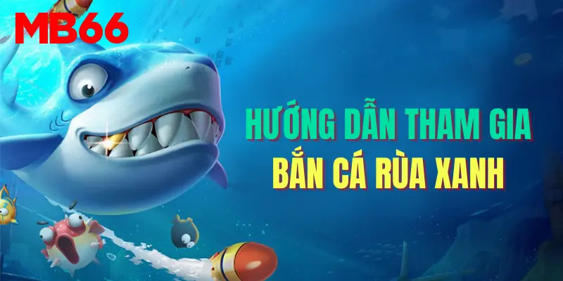 Hướng dẫn tham gia bắn cá rùa xanh