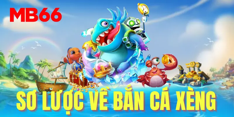 Sơ lược chi tiết về tựa game bắn cá xeng