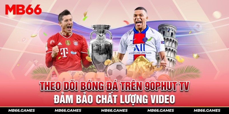 Theo dõi bóng đá trên 90phut tv đảm bảo chất lượng video