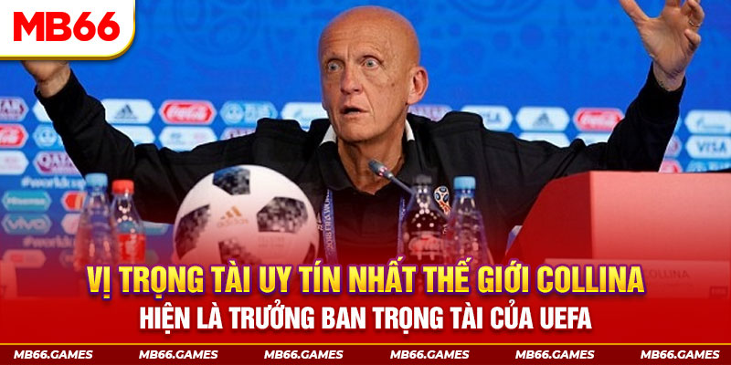 Vị trọng tài uy tín nhất thế giới Collina hiện là trưởng ban trọng tài của UEFA