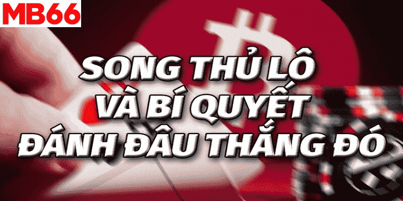 Song Thủ Lô Và Cách Chơi Để Luôn Chiến Thắng