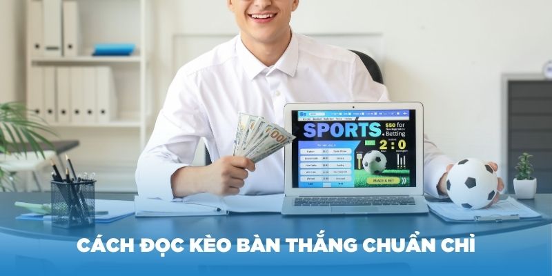 Hướng dẫn cách đọc kèo bàn thắng chuẩn chỉ